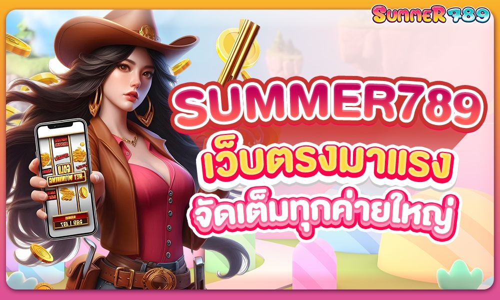 Summer 789 เว็บตรงมาแรง จัดเต็มทุกค่ายใหญ่